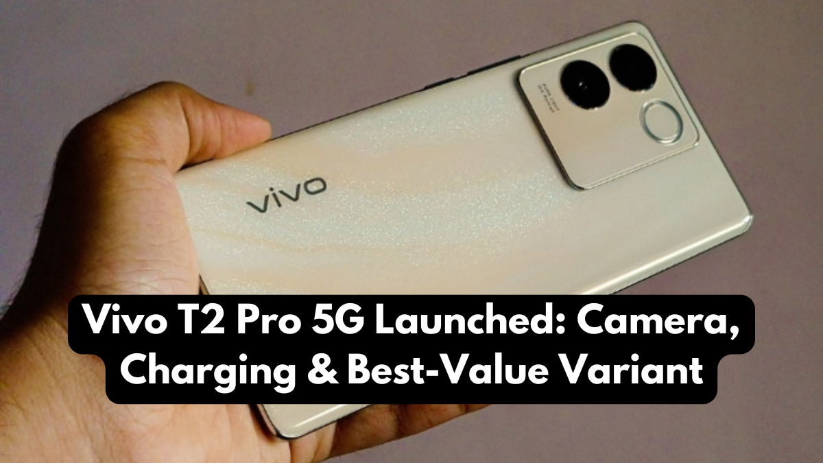 Vivo T2 Pro 5G Launched: Camera, Charging & Best-Value Variant