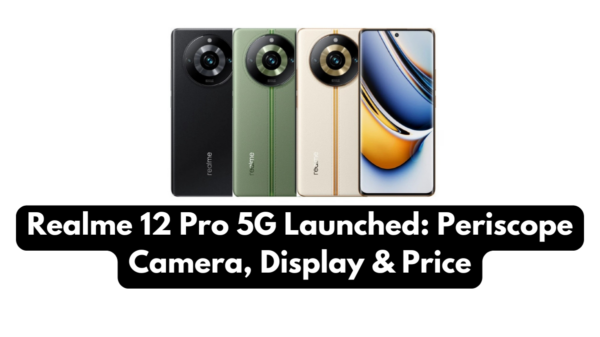 Realme 12 Pro 5G Launched: Periscope Camera, Display & Price