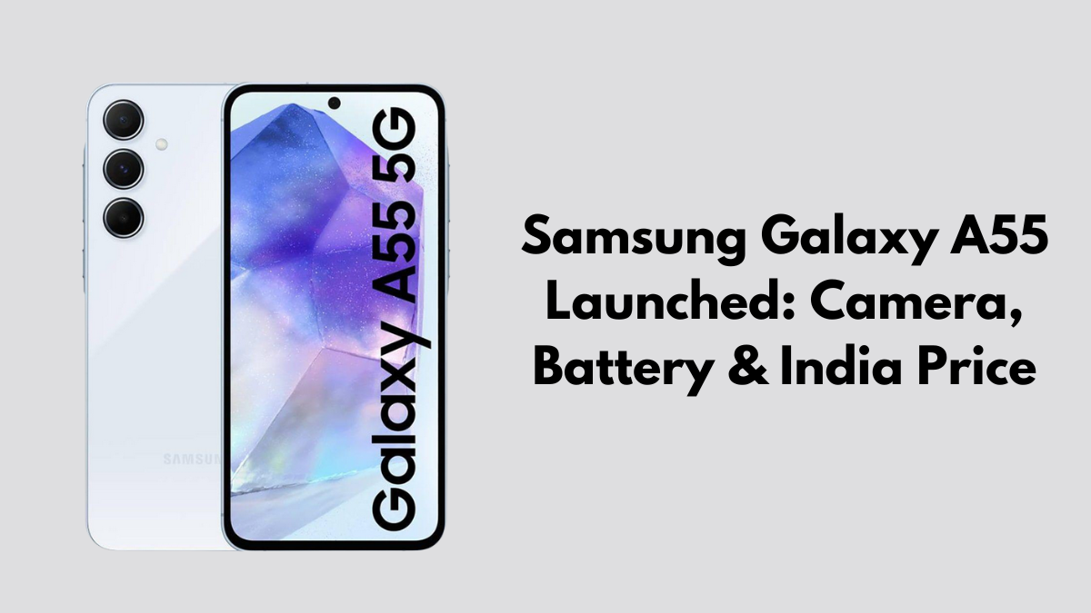 Samsung Galaxy A55 Launched: Camera, Battery & India Price