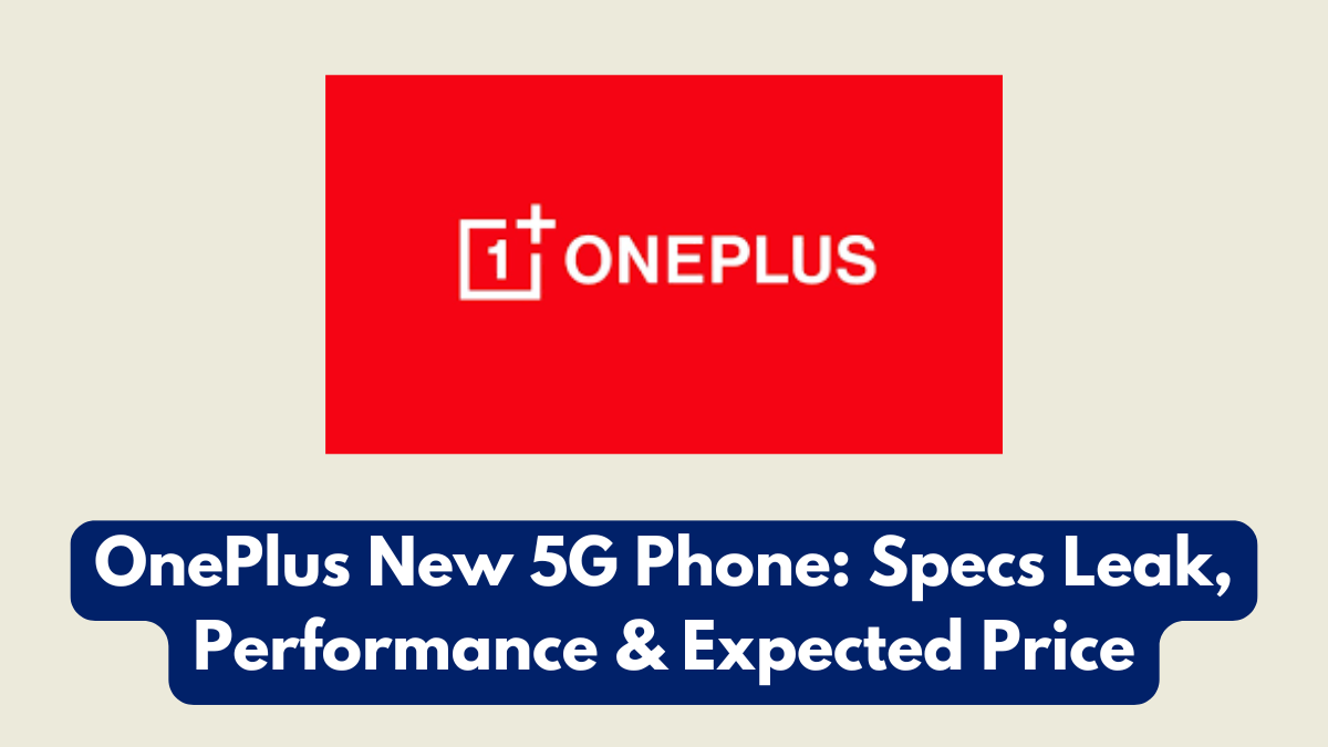 OnePlus New 5G Phone: Specs Leak, Performance & Expected Price