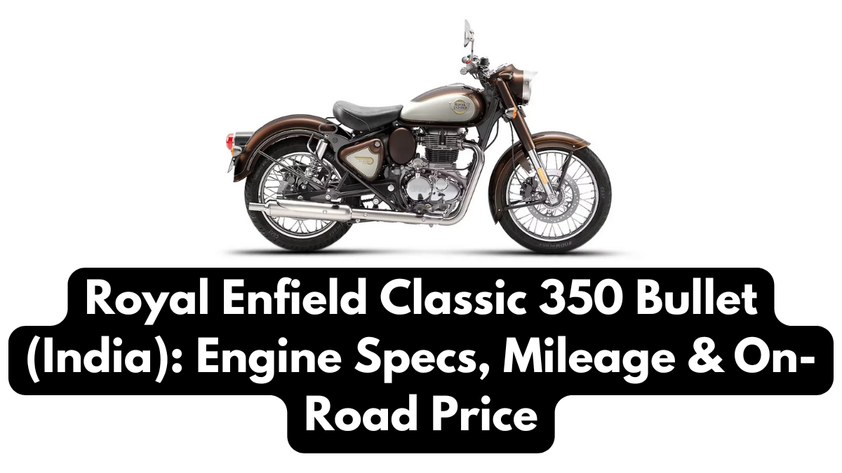 Royal Enfield Classic 350 Bullet (India): Engine Specs, Mileage & On-Road Price