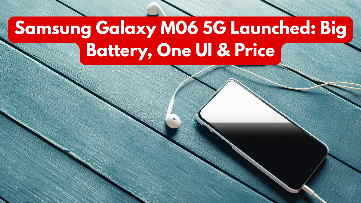 Samsung Galaxy M06 5G Launched: Big Battery, One UI & Price
