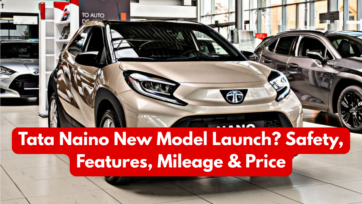 Tata Naino New Model Launch? Safety, Features, Mileage & Price