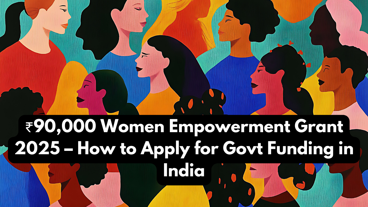 ₹90,000 Women Empowerment Grant 2025 – How to Apply for Govt Funding in India
