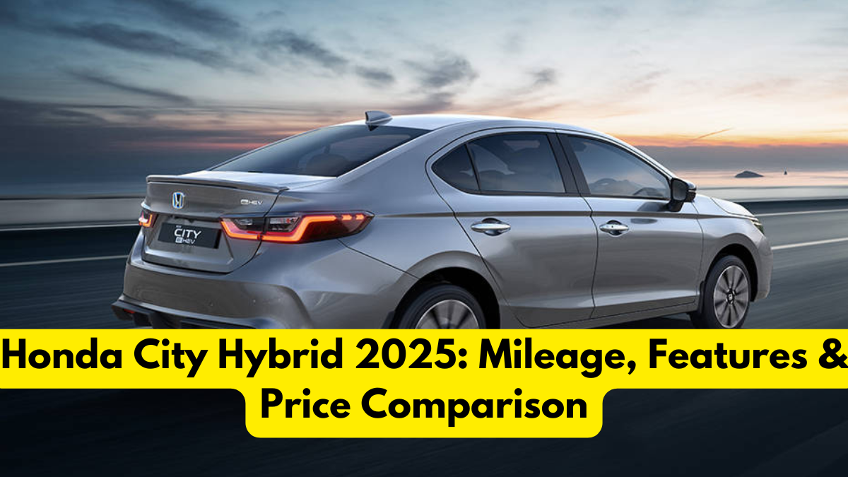 Honda City Hybrid 2025: Mileage, Features & Price Comparison