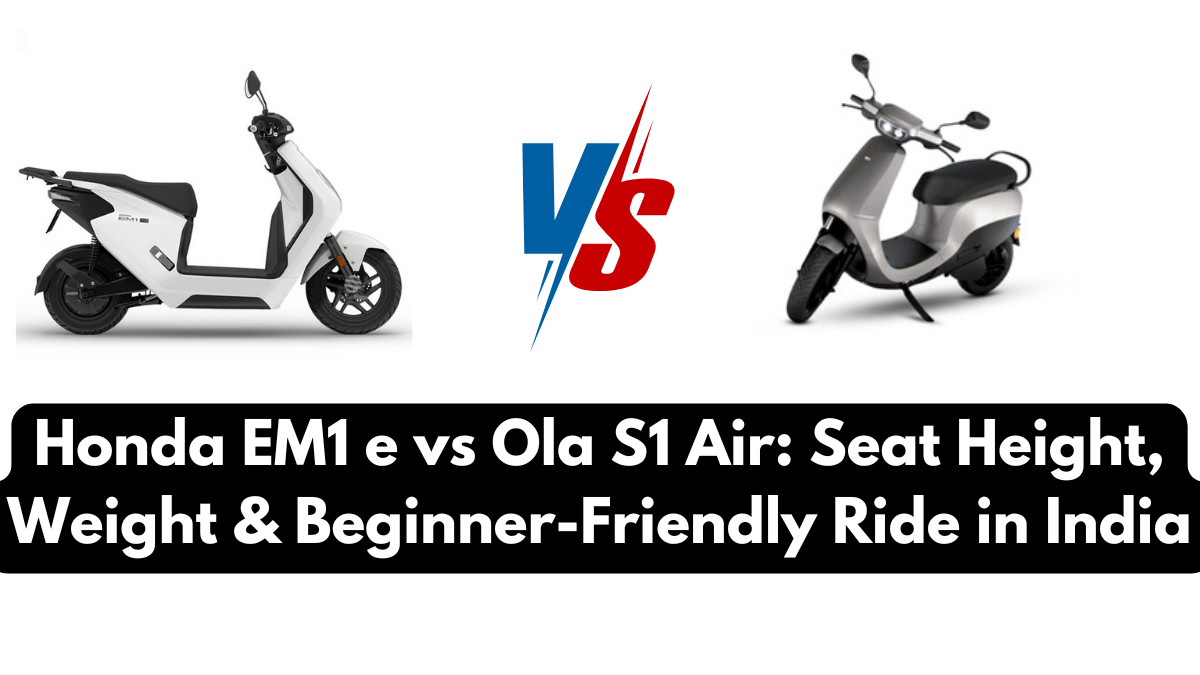 Honda EM1 e vs Ola S1 Air: Seat Height, Weight & Beginner-Friendly Ride in India