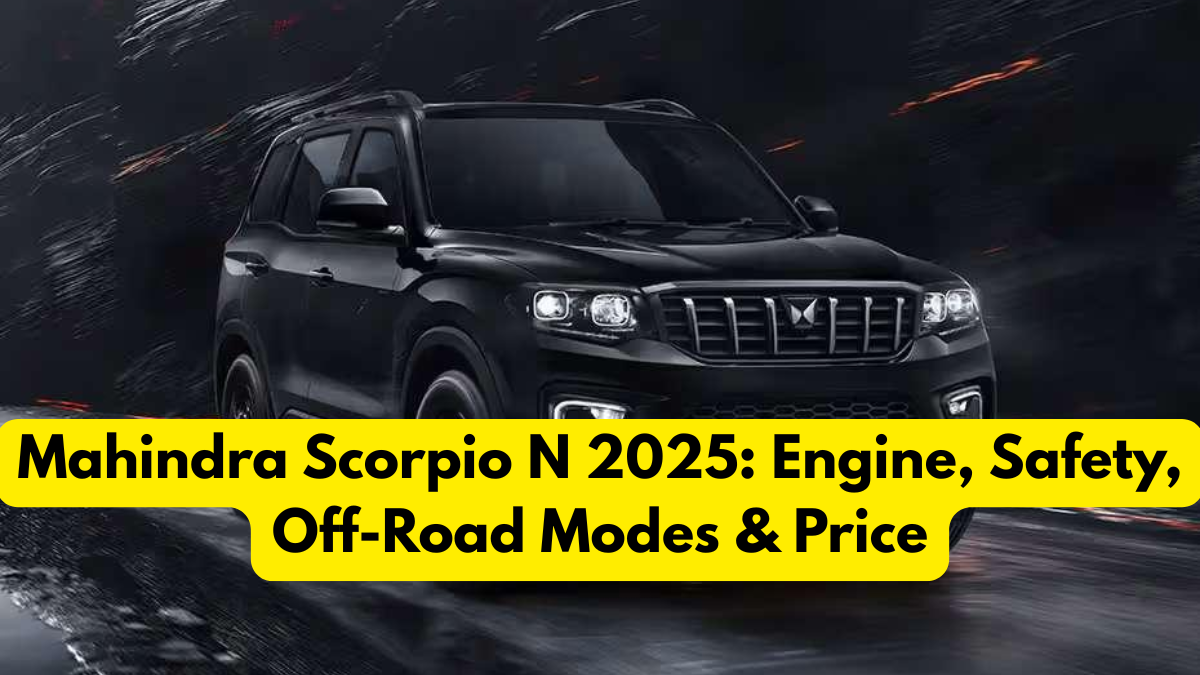 Mahindra Scorpio N 2025: Engine, Safety, Off-Road Modes & Price
