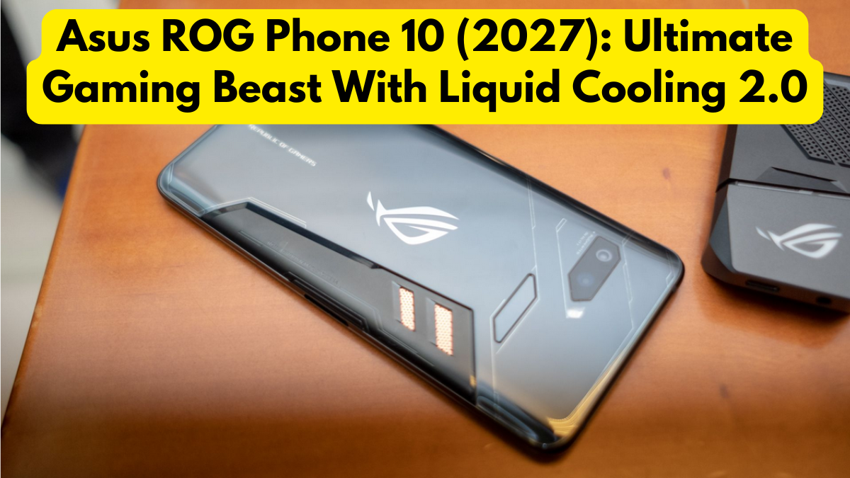 Asus ROG Phone 10 (2027): Ultimate Gaming Beast With Liquid Cooling 2.0