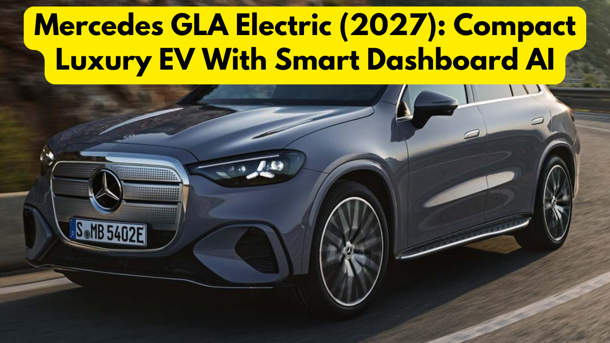 Mercedes GLA Electric (2027): Compact Luxury EV With Smart Dashboard AI