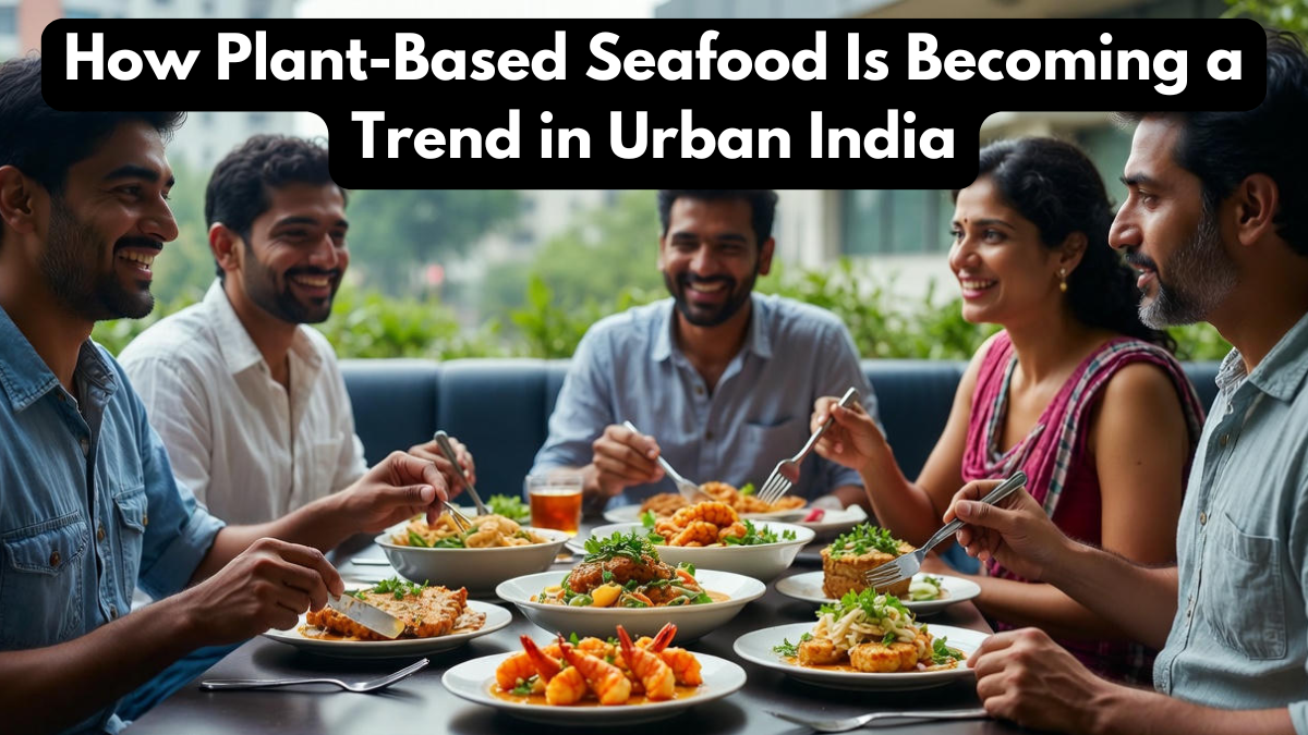 How Plant-Based Seafood Is Becoming a Trend in Urban India