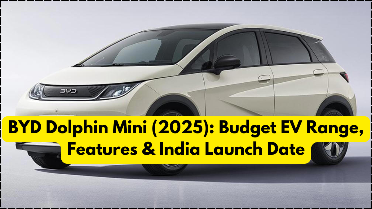 BYD Dolphin Mini (2025): Budget EV Range, Features & India Launch Date