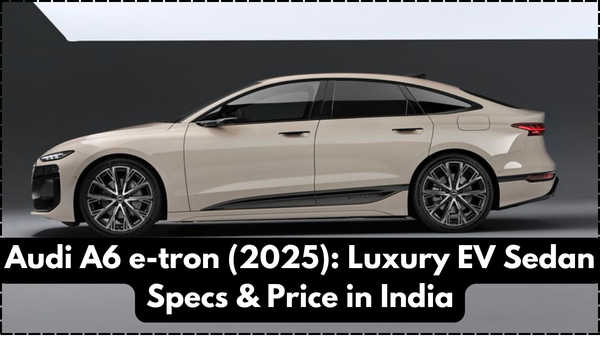 Audi A6 e-tron (2025): Luxury EV Sedan Specs & Price in India