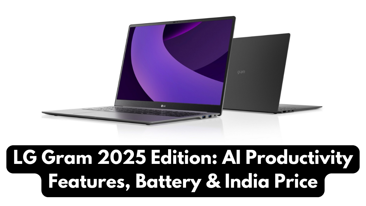 LG Gram 2025 Edition: AI Productivity Features, Battery & India Price