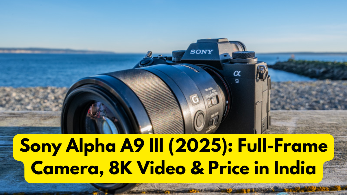 Sony Alpha A9 III (2025): Full-Frame Camera, 8K Video & Price in India