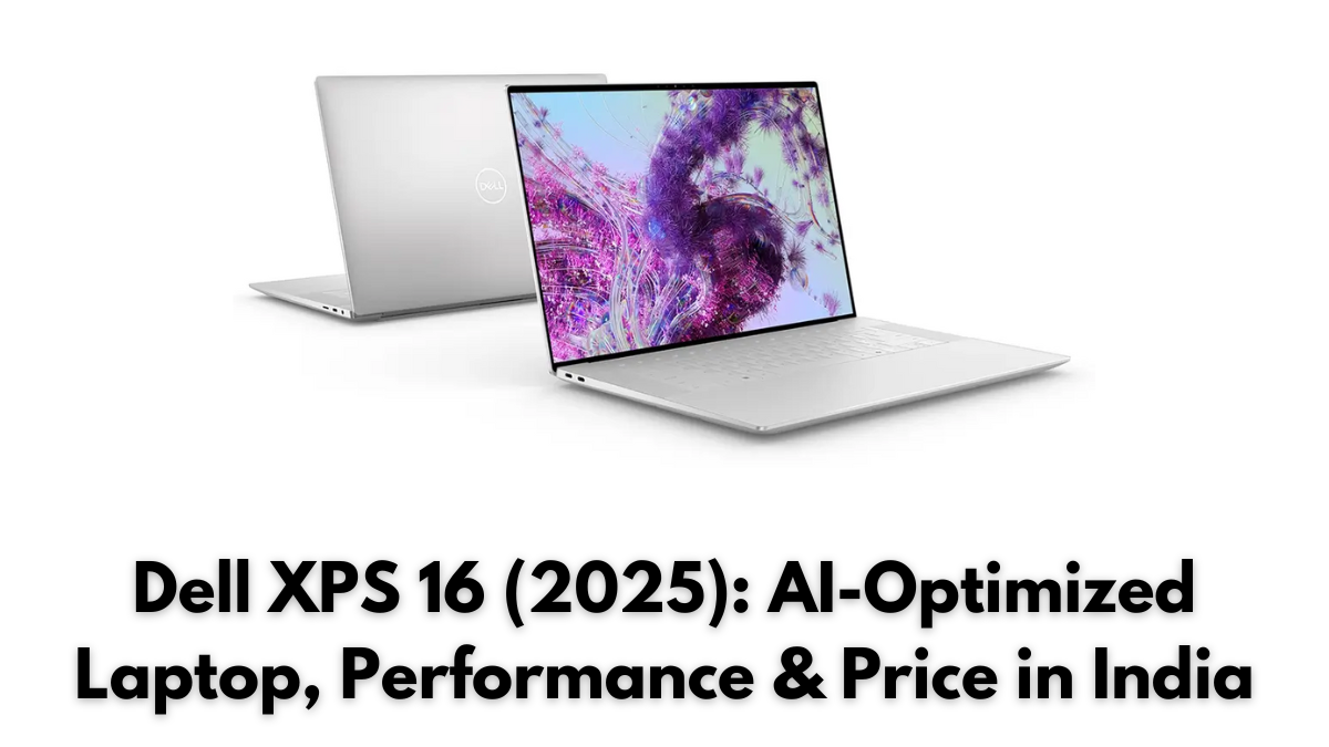 Dell XPS 16 (2025): AI-Optimized Laptop, Performance & Price in India