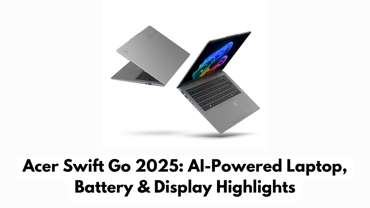 Acer Swift Go 2025: AI-Powered Laptop, Battery & Display Highlights