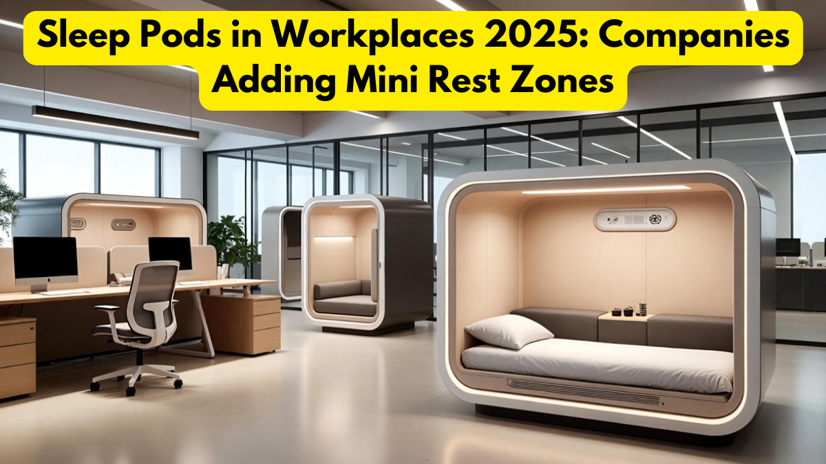 Sleep Pods in Workplaces 2025: Companies Adding Mini Rest Zones