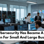 Why Cybersecurity Has Become A Serious Concern For Small And Large Businesses