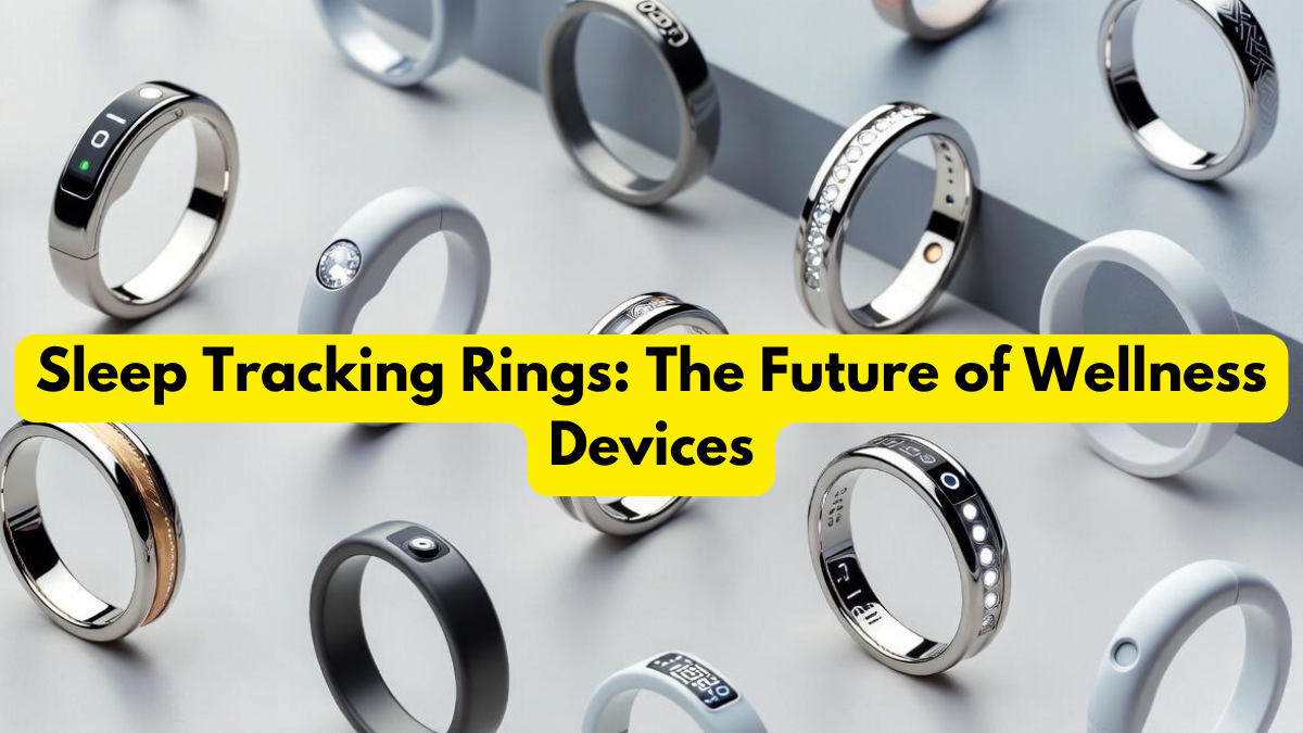 Sleep Tracking Rings: The Future of Wellness Devices
