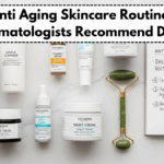 Anti Aging Skincare Routines Dermatologists Recommend Daily