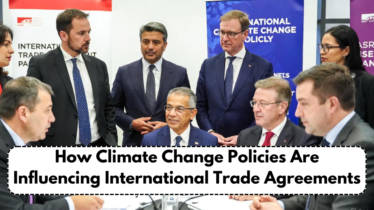 How Climate Change Policies Are Influencing International Trade Agreements