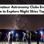 Why Amateur Astronomy Clubs Encourage People to Explore Night Skies Together