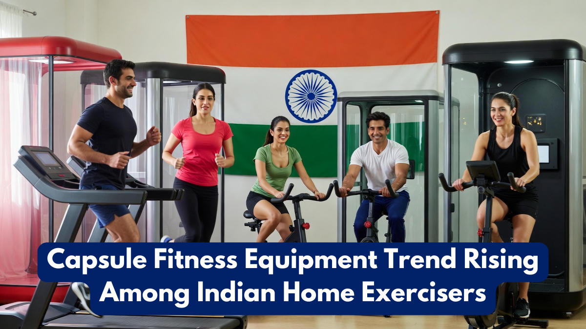Capsule Fitness Equipment Trend Rising Among Indian Home Exercisers