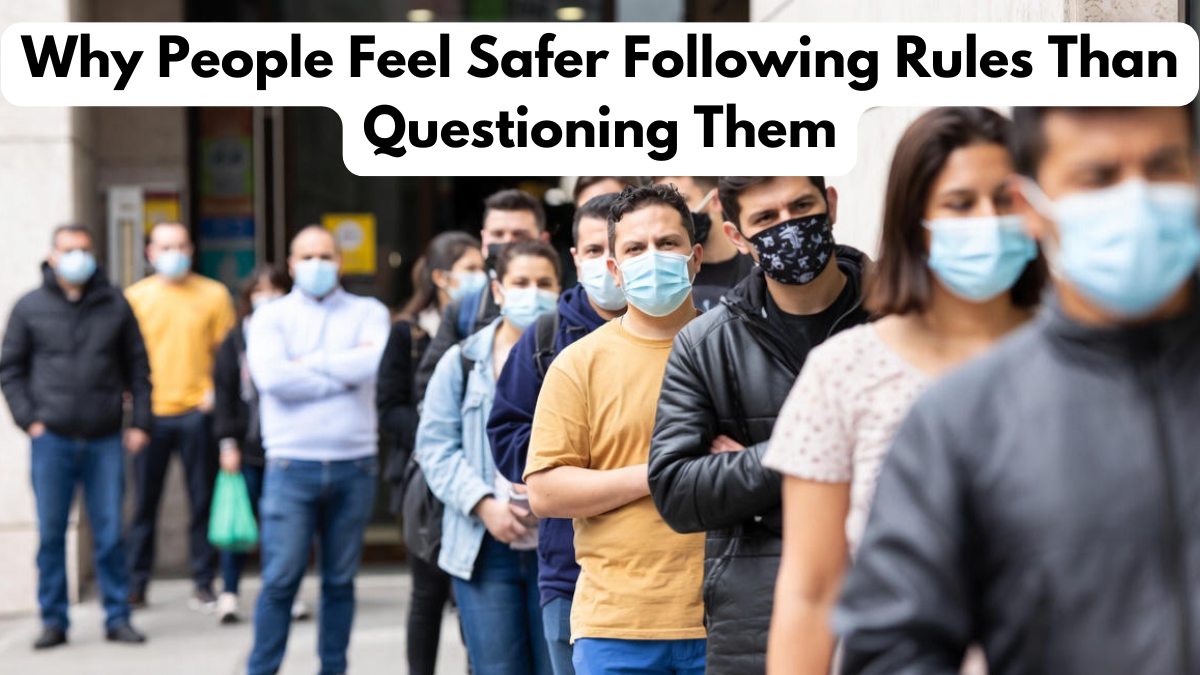 Why People Feel Safer Following Rules Than Questioning Them