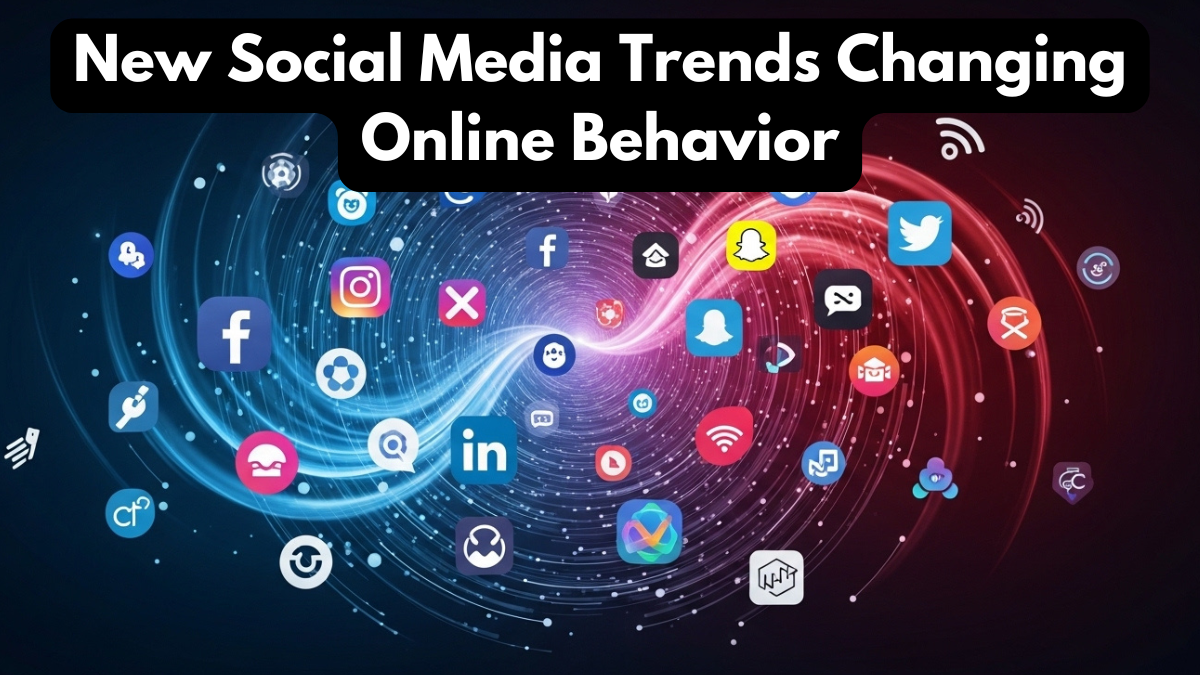 New Social Media Trends Changing Online Behavior