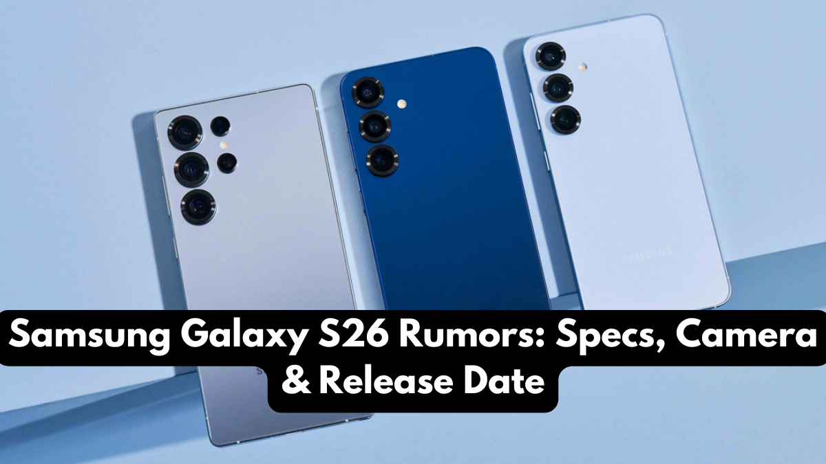 Samsung Galaxy S26 Rumors: Specs, Camera & Release Date
